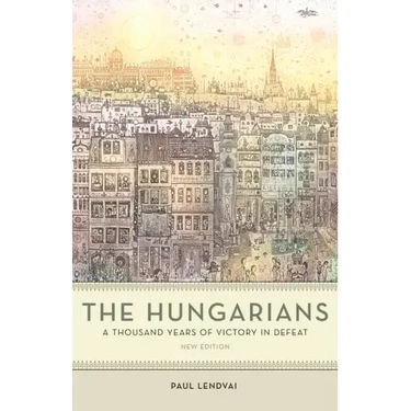 The Hungarians: A Thousand Years of Victory in Defeat