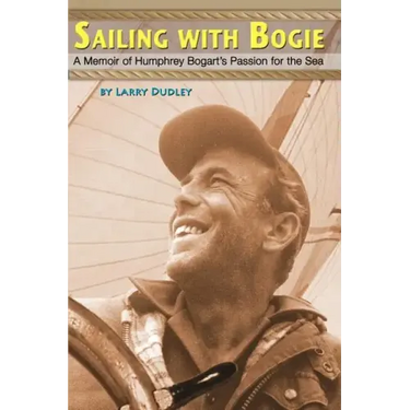Sailing With Bogie: A Memoir of Humphrey Bogart's Passion for the Sea