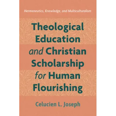 Theological Education and Christian Scholarship for Human Flourishing: Hermeneutics, Knowledge, and Multiculturalism