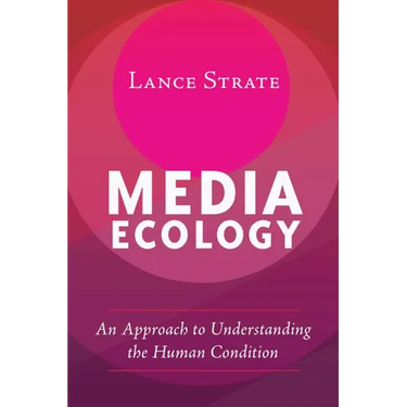 Media Ecology: An Approach to Understanding the Human Condition
