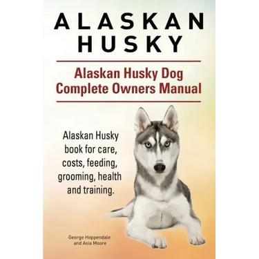Alaskan Husky. Alaskan Husky Dog Complete Owners Manual. Alaskan Husky book for care, costs, feeding, grooming, health and training.