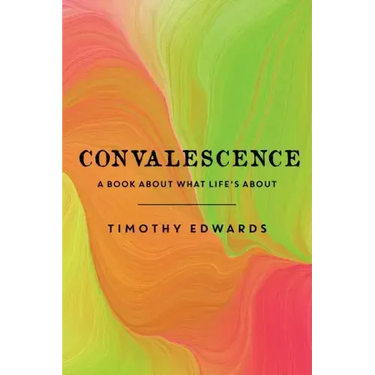 Convalescence: A Book About What Life's About