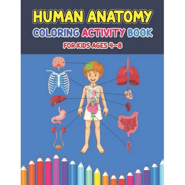 Human Anatomy Coloring Activity Book For Kids Ages 4-8: A Pretty Instructive Guide to the Human Body Activity Book For Kids And Adults - Children's Sc