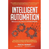 Intelligent Automation: Welcome to the World of Hyperautomation: Learn How to Harness Artificial Intelligence to Boost Business & Make Our World More