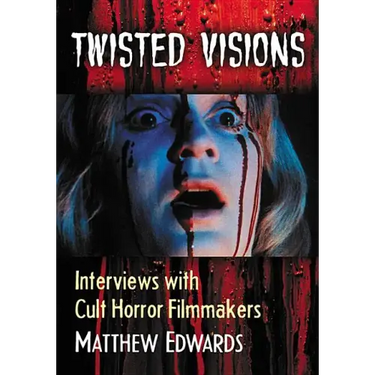 Twisted Visions: Interviews with Cult Horror Filmmakers