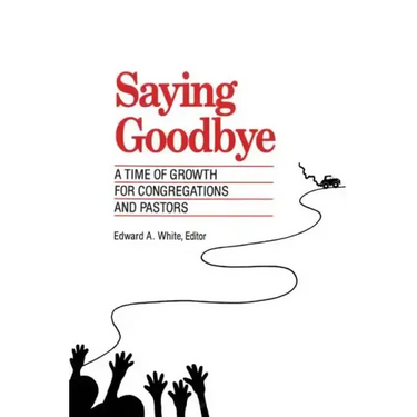 Saying Goodbye: A Time of Growth for Congregations and Pastors