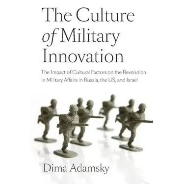 The Culture of Military Innovation: The Impact of Cultural Factors on the Revolution in Military Affairs in Russia, the US, and Israel
