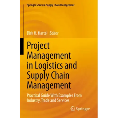 Project Management in Logistics and Supply Chain Management: Practical Guide with Examples from Industry, Trade and Services