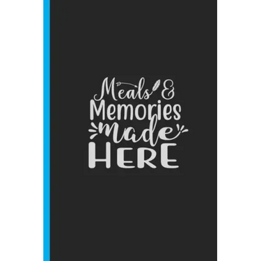 Meals & Memories Made Here: Creating a Family Legacy of Recipes
