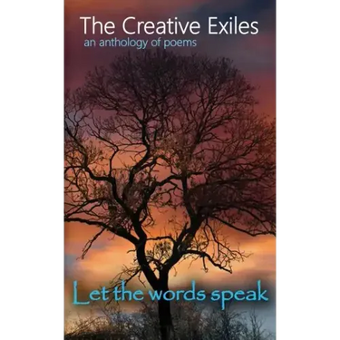 The Creative Exiles an anthology of poems: Let the Words Speak