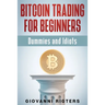 Bitcoin Trading for Beginners, Dummies & Idiots