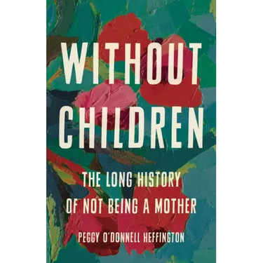 Without Children: The Long History of Not Being a Mother