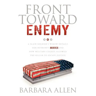 Front Toward Enemy: A Slain Soldier's Widow Details Her Husband's Murder and How Military Courts Allowed the Killer to Escape Justice