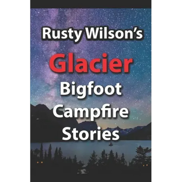 Rusty Wilson's Glacier Bigfoot Campfire Stories