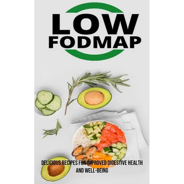 The Low Fodmap Diet: Delicious Recipes for Improved Digestive Health and Well-being