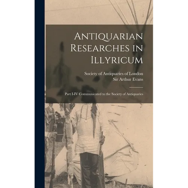 Antiquarian Researches in Illyricum: Part I-IV Communicated to the Society of Antiquaries