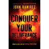 Conquer Your Deliverance: How to Live a Life of Total Freedom