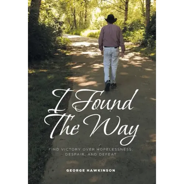 I Found The Way: Find Victory Over Hopelessness, Despair, and Defeat