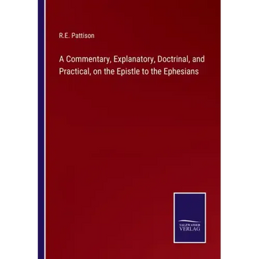A Commentary, Explanatory, Doctrinal, and Practical, on the Epistle to the Ephesians