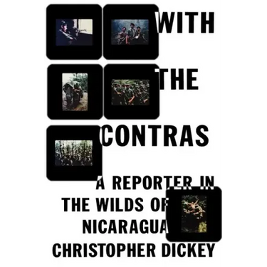 With the Contras: A Reporter in the Wilds of Nicaragua