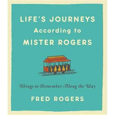 Life's Journeys According to Mister Rogers: Things to Remember Along the Way