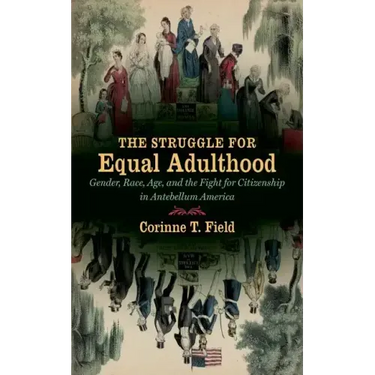 The Struggle for Equal Adulthood: Gender, Race, Age, and the Fight for Citizenship in Antebellum America