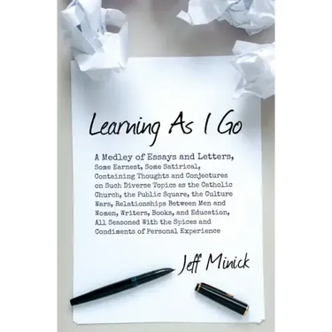 Learning As I Go: A Medley of Essays and Letters, Some Earnest, Some Satirical, Containing Thoughts and Conjectures on Such Diverse Topi