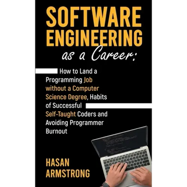 Software Engineering as a Career: How to Land a Programming Job without a Computer Science Degree, Habits of Successful Self-Taught Coders and Avoidin