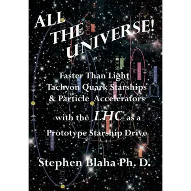 All the Universe! Faster Than Light Tachyon Quark Starships &Particle Accelerators with the Lhc as a Prototype Starship Drive