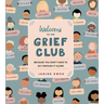 Welcome to the Grief Club: Because You Don't Have to Go Through It Alone