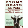 Pygmy Goats as Pets. Pygmy Goat Owners Manual. Pygmy goats care, housing, interacting, feeding and health.