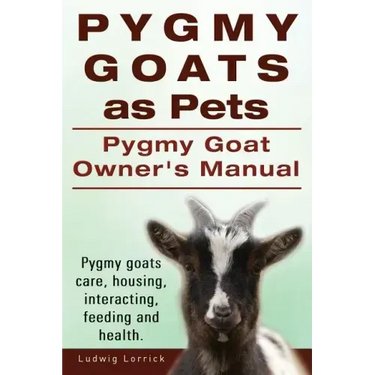 Pygmy Goats as Pets. Pygmy Goat Owners Manual. Pygmy goats care, housing, interacting, feeding and health.