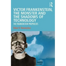 Victor Frankenstein, the Monster and the Shadows of Technology: The Frankenstein Prophecies