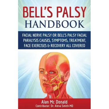 Bell's Palsy Handbook: Facial Nerve Palsy or Bell's Palsy facial paralysis causes, symptoms, treatment, face exercises & recovery all covered