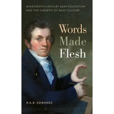 Words Made Flesh: Nineteenth-Century Deaf Education and the Growth of Deaf Culture