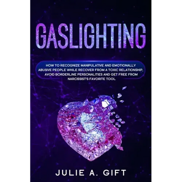 Gaslighting: How to recognize manipulative and emotionally abusive people while recover from a toxic relationship, avoid borderline