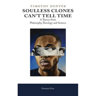 Soulless Clones Can't Tell Time: A Theory from Philosophy Theology and Science