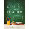 It's a Good Day to Be a Teacher: 52 Devotions to Equip and Encourage Educators