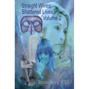 Straight Wives, Shattered Lives Volume 2: True Stories of Women Married to Gay & Bisexual Men