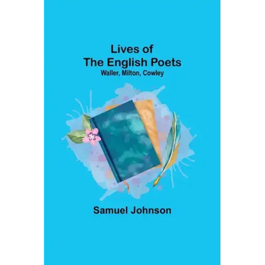 Lives of the English Poets: Waller, Milton, Cowley