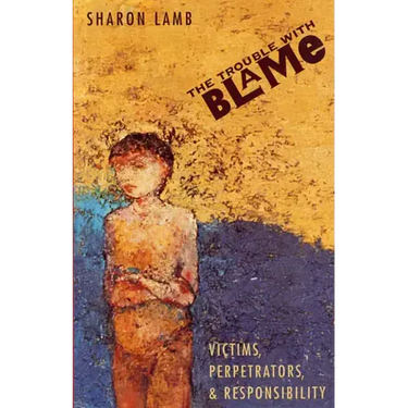 The Trouble with Blame: Victims, Perpetrators, and Responsibility