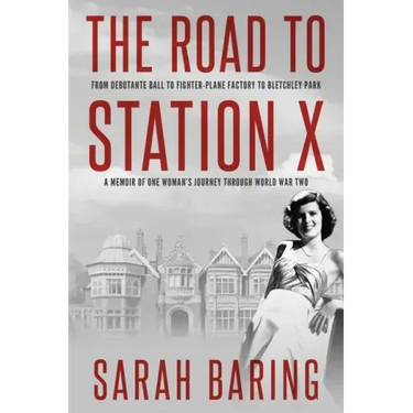 The Road to Station X: From Debutante Ball to Fighter-Plane Factory to Bletchley Park, a Memoir of One Woman's Journey Through World War Two