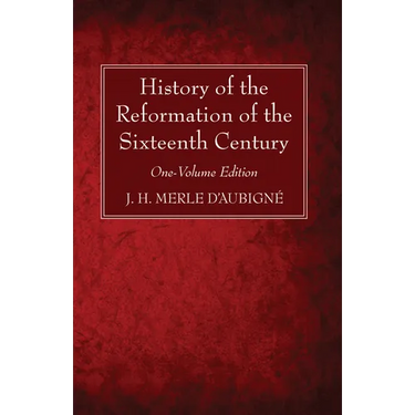 History of the Reformation of the Sixteenth Century: One-Volume Edition
