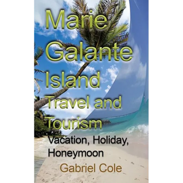 Marie Galante Island Travel and Tourism: Vacation, Holiday, Honeymoon