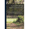 A Letter From South Carolina: Giving an Account of the Soil, air, Product, Trade, Government, Laws, Religion, People, Military Strength, &c. of That