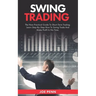 Swing Trading: The New Practical Guide To Short-Term Trading. Learn Step-By-Step How to Swing Trade and Make Profit in No Time