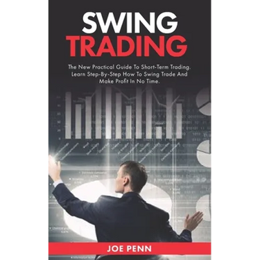 Swing Trading: The New Practical Guide To Short-Term Trading. Learn Step-By-Step How to Swing Trade and Make Profit in No Time