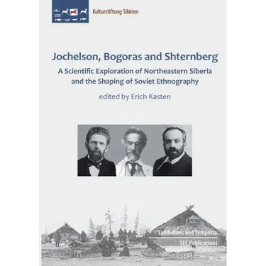 Jochelson, Bogoras and Shternberg: A Scientific Exploration of Northeastern Siberia and the Shaping of Soviet Ethnography