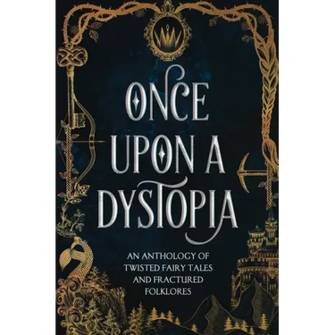 Once Upon A Dystopia: An Anthology of Twisted Fairy Tales and Fractured Folklore