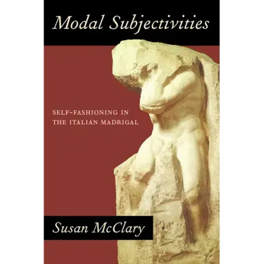 Modal Subjectivities: Self-Fashioning in the Italian Madrigal